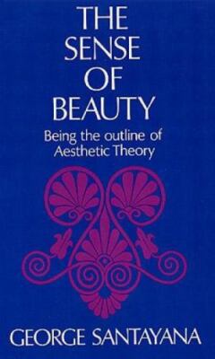 The Sense of Beauty: Being the Outline of Aesthetic Theory by Santayana, George