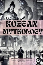 Korean Mythology (Illustrated): Myths and Legends of Heroes and Monsters from Sa