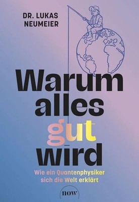 Warum alles gut wird Wie ein Quantenphysiker sich die Welt erklärt. Therapie ...