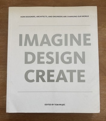 Imagine Design Create : How Designers, Architects, and Engineers Are Changing...