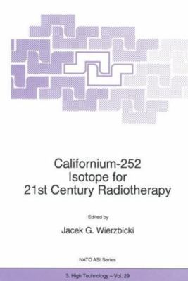 Californium-252 : Isotope for 21st Century Radiotherapy : Proceedings of the ...