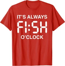 Funny Fisherman Tee It Is Always Fish O'Clock  Unisex T-Shirt