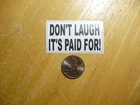 DON'T LAUGH IT'S PAID FOR STICKER DECAL 1 - 50 BULK PACK FUNNY CAR LOAN PRANK