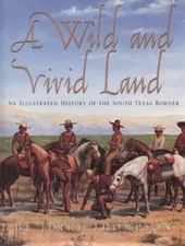 A Wild and Vivid Land : An Illustrated History of the South Texas