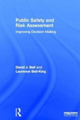 Public Safety and Risk Assessment: Improving Decision Making by David J. Ball