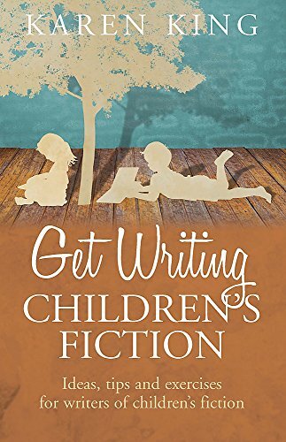 Get Writing Children's Fiction: Ideas, Tips and Exercises for Writers of Childr