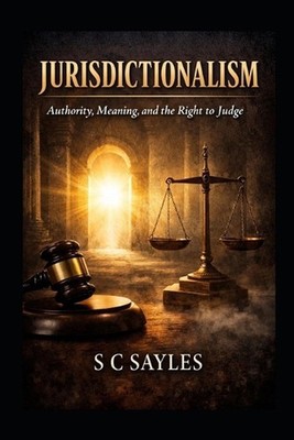 Jurisdictionalism: Authority, Meaning, and the Right to Judge by S.C. Sayles Pap