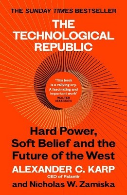 The Technological Republic: Hard Power, Soft Belief, and the Future of the West:
