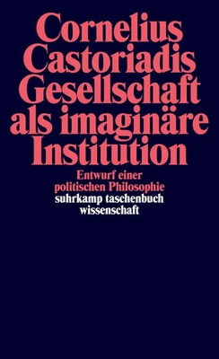Gesellschaft als imaginäre Institution | Entwurf einer politischen Philosophie