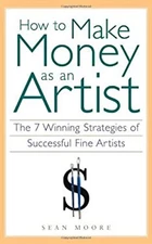 How to Make Money as an Artist : The 7 Winning Strategies of Succ