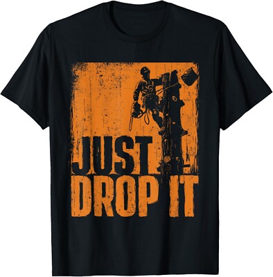 Just Drop It - Arborist Tree Surgeon Lumberjack Wood Logger Gift Unisex T-Shirt