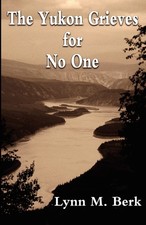 The Yukon Grieves for No One - paperback Berk, Lynn M