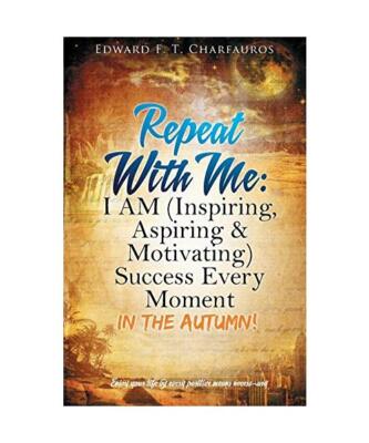 Repeat With Me: I AM (Inspiring, Aspiring & Motivating) Success Every Moment: In
