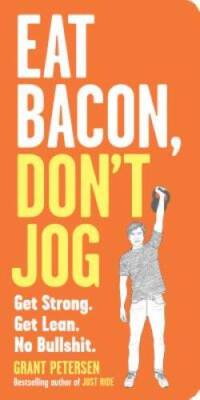 Eat Bacon, Don't Jog: Get Strong. Get Lean. No Bullshit. - Paperback - GOOD