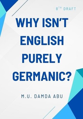 Why Isn't English Purely Germanic?: Draft 8 by Mohammed Umais Damda Abu Paperbac