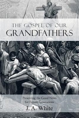 Gospel of Our Grandfathers : Preserving the Good News for Future Generations,...