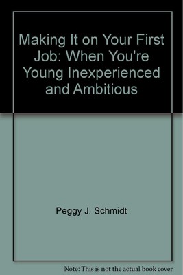 Making it on your first job: When you're young, inexperienced and ambitious ...