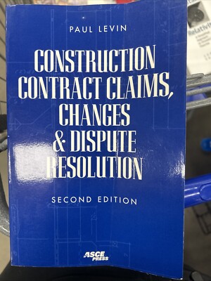Construction Contract, Claims, Changes and Dispute Resolution by Paul Levin...