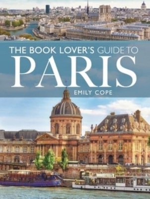 The Book Lovers Guide to Paris by Emily Cope PAPERBACK 9781399001915