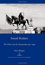 ISMAIL KADARE: THE WRITER AND THE DICTATORSHIP 1957-1990 By Peter Morgan *VG+*