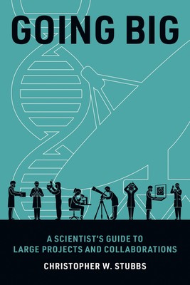 Going Big: A Scientist's Guide to Large Projects and Collaborations by Stubbs