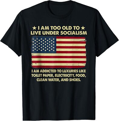 I Am Too Old To Live Under Socialism T-Shirt