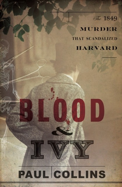Blood  Ivy The 1849 Murder That Scandalized Harvard by Paul Collins HARDBACK
