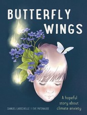 Butterfly Wings: A Hopeful Story About Climate Anxiety by Larochelle