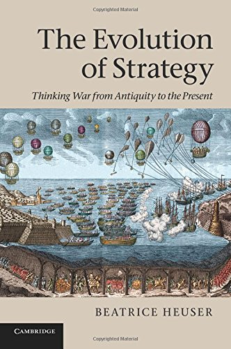The Evolution of Strategy: Thinking War from Antiquity to... - Heuser, Beatrice