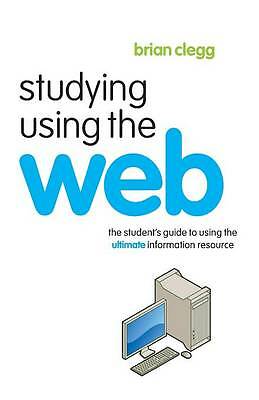 Studying Using the Web: The Student's Guide to Using the Ultimate Information R