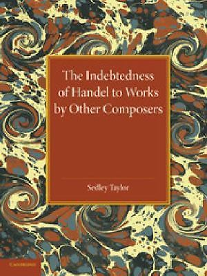 The Indebtedness of Handel to Works by Other Composers Taylor Paperback