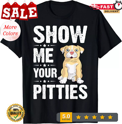 2025/Show Me Your Pitties Funny Pitbull Dog Pitbull Dog Lovers Gift Unisex T-Shi