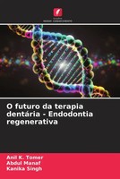 Anil K. Tomer (U. A.) | O Futuro Da Terapia DentáRia - Endodontia Regenerativa