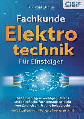 Fachkunde Elektrotechnik für Einsteiger: Alle Grundlagen, wichtigen Details und