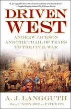 Driven West: Andrew Jackson and the Trail of Tears to the Civil War by A.J. Lang
