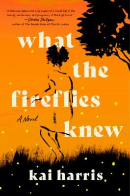 What the Fireflies Knew : A Novel by Kai Harris (2022, Hardcover)