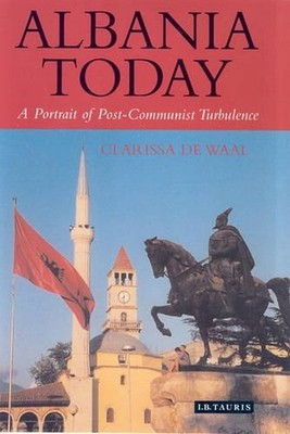 Albania Today: A Portrait of Post-communist Turbulence by Clarissa de Waal (Engl