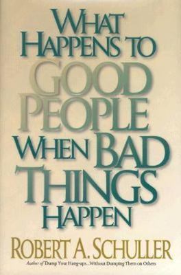 What Happens to Good People When Bad Things Happen by Robert A. Schuller