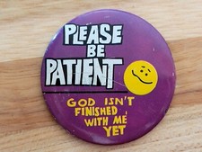 1970's "Please Be Patient~God Isn't Finished With Me Yet" Pinback Button ~ Funny