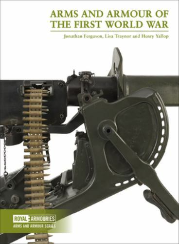 Arms and Armour of the First World War by Jonathan Ferguson, Henry Yallop and...