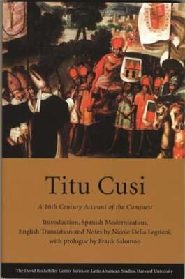 Titu Cusi: A 16th Century Account of the Conquest by Nicole Delia Legnani: Used