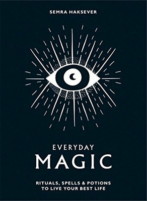 Everyday Magic: Rituals, spells and potions to live by Semra Haksever 1784881929