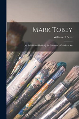 Mark Tobey: [an Exhibition Held at] the Museum of Moder - Paperback NEW C, Willi