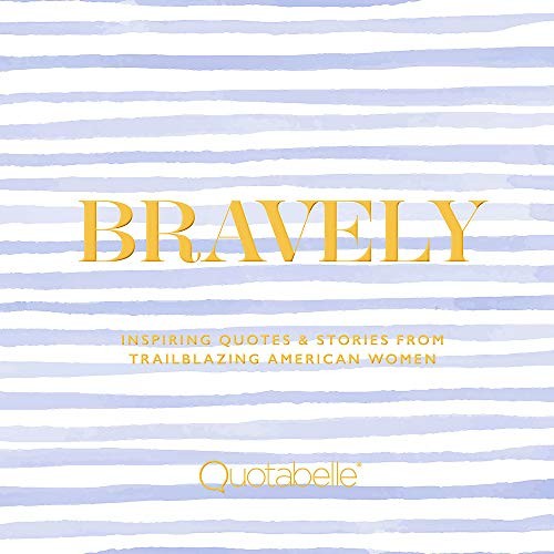 Bravely: Inspiring Quotes & Stories from Trailblazing American Women By Alicia