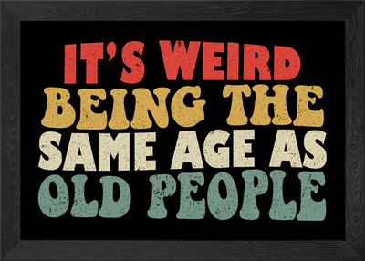 It's Weird Being The Same Age As Ol gerahmtes Wandbild Poster Leinwanddruck Bild