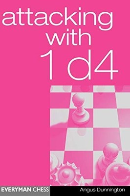 Attacking with 1 d4 (Everyman Chess), Angus Dunnington