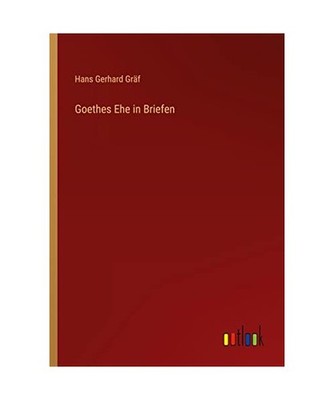 Goethes Ehe in Briefen, Gräf, Hans Gerhard