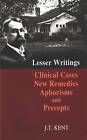 Lesser Writings: Clinical Cases, New Remedies, Aphorisms & Precepts by J. T. Kent (Hardback, 2003)