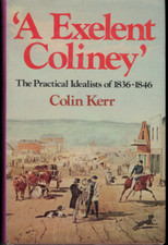 A Exelent Coliney - The Practical Idealists of 1836 - 1846 ; by Colin Kerr