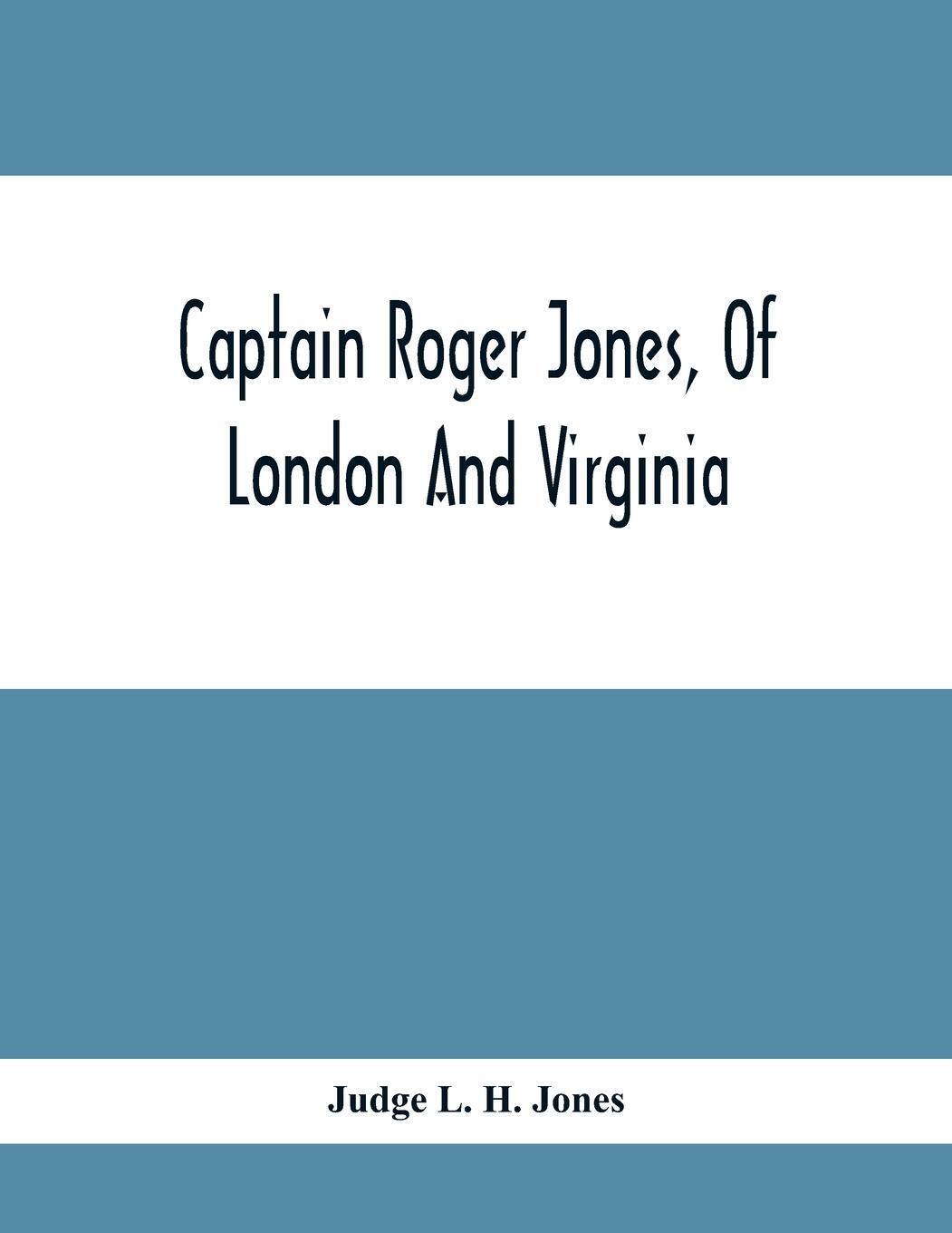 Captain Roger Jones, Of London And Virginia Judge L. H. Jones